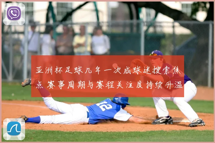 亚洲杯足球几年一次成球迷搜索焦点 赛事周期与赛程关注度持续升温