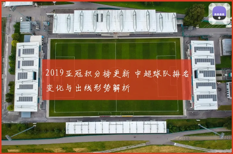 2019亚冠积分榜更新 中超球队排名变化与出线形势解析